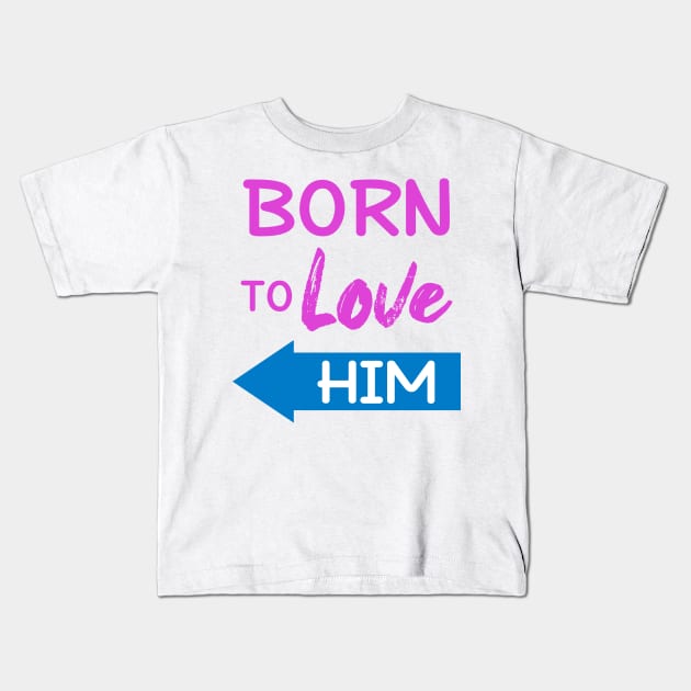 Born To Love Him Couple Shirts Valentines Day Kids T-Shirt by Mesyo